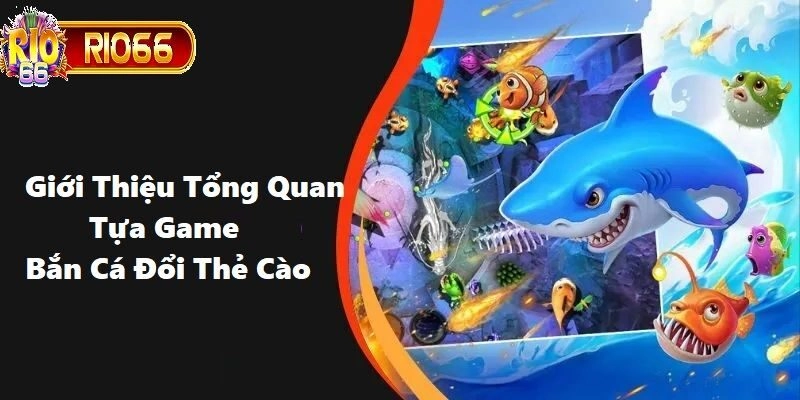 Bắn cá đổi thẻ cào mang đến người chơi trải nghiệm đại dương chân thực nhất