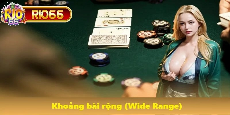 Sử dụng khoảng bài rộng khiến đối thủ khó đoán bài của bản thân
