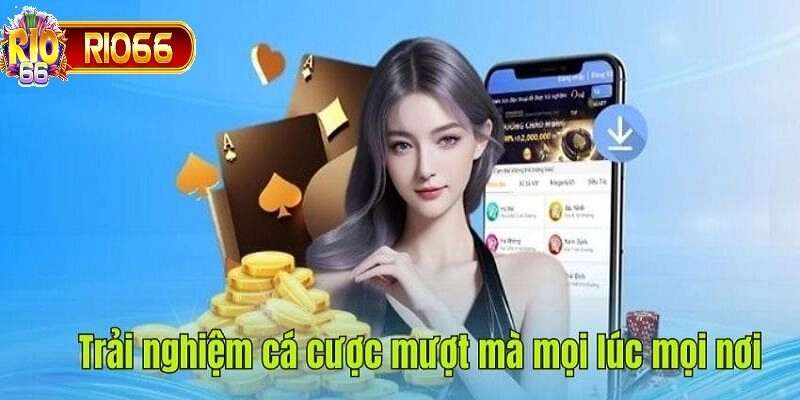 Tải app Rio66 là bạn sẽ được trải nghiệm cá cược mượt mà mọi nơi